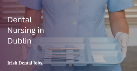 Dental Nursing in Dublin - Dental Recruitment